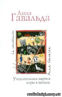 Анна Гавальда - Утешительная партия игры в петанк